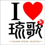 I LOVE 琉歌～OKINAWA SPECIAL SELECTION